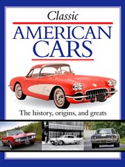 Classic American cars : the history, origins, and greats cover image
