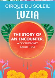 Cirque du Soleil : Luzia. The Story of an Encounter. Cirque du Soleil cover image