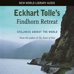 Eckhart Tolle's Findhorn retreat : stillness amidst the world cover image