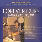 Forever ours : real stories of immortality and living from a forensic pathologist cover image