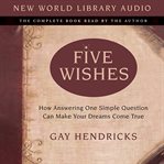 Five wishes : how answering one simple question can make your dreams come true cover image