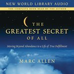The greatest secret of all : [moving beyond abundance to a life of true fulfillment] cover image