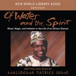 Of water and the spirit : ritual, magic, and initiation in the life of an African shaman cover image