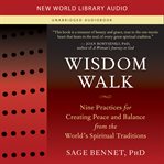 Wisdom walk : nine practices for creating peace and balance from the world's spiritual traditions cover image