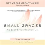 Small graces : the quiet gifts of everyday life cover image