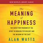 The meaning of happiness : the quest for freedom of the spirit in modern psychology and the wisdom of the East cover image