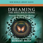 Dreaming the soul back home : Shamanic dreaming for healing and becoming whole cover image