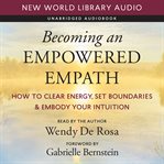 Becoming an Empowered Empath : How to Clear Energy, Set Boundaries & Embody Your Intuition cover image