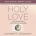 Holy Love : The Essential Guide to Soul-Fulfilling Relationships cover image