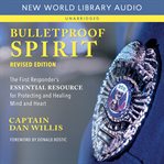 Bulletproof Spirit : The First Responder's Essential Resource for Protecting and Healing Mind and Heart cover image