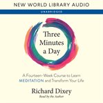 Three Minutes a Day : A Fourteen-Week Course to Learn Meditation and Transform Your Life cover image