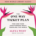 The One-Way Ticket Plan : Find and Fund Your Purpose While Traveling the World cover image
