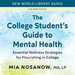 The College Student's Guide to Mental Health : Essential Wellness Strategies for Flourishing in College cover image