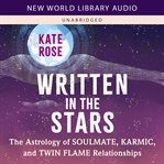 Written in the Stars : The Astrology of Soulmate, Karmic, and Twin Flame Relationships cover image