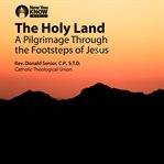 The holy land. A Pilgrimage through the Footsteps of Jesus cover image