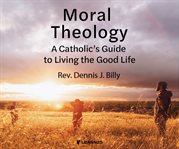 The good life. A Course on Moral Theology cover image