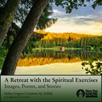 A retreat with the spiritual exercises. Images, Poems, and Stories cover image