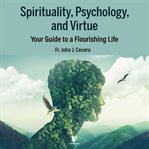 Spirituality, psychology and virtue. A Catholic's Guide to a Flourishing Life cover image