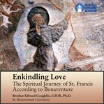 Enkindling love : the spiritual journey of St. Francis according to Bonaventure cover image