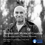 Prophet and mystic of creation. On Retreat with Thomas Merton cover image