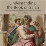 Understanding the book of isaiah: getting to know the famous but misunderstood prophet. Poet of Light, Poet of Hope cover image