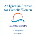 Tending the river within. An Ignatian Retreat for Women cover image