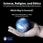 Science, religion, and ethics in twenty-first century biomedical discoveries. Which Way Is Forward? cover image