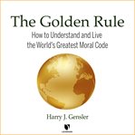 The golden rule. A Moral Ideal for the World cover image