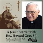 A jesuit retreat with rev. howard gray, s.j cover image