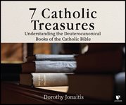 Seven catholic treasures. The Deuterocanonical Books of the Catholic Bible cover image