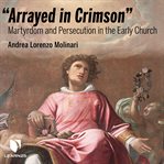 "arrayed in crimson". Martyrdom and Persecution in the Early Church cover image