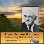 Hans urs von balthasar. Rediscovering Holistic Christianity cover image