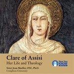Clare of assisi. Her Life and Theology cover image