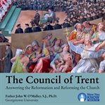 The council of trent. Answering the Reformation and Reforming the Church cover image