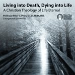 Living into death, dying into life : a Christian theology of life eternal cover image
