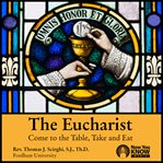 The eucharist. Come to the Table, Take and Eat cover image