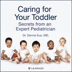 Caring for your toddler. Secrets from an Expert Pediatrician cover image