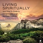 Spiritual flourishing. Christianity's Great Spiritual Practices cover image