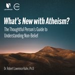 What's new with atheism?. The Thoughtful Person's Guide to Understanding Non-Belief cover image