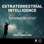 Extraterrestrial intelligence: does intelligent alien life exist?. Does Intelligent Alien Life Exist? cover image