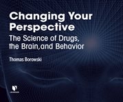 Changing your perspective. The Science of Drugs, the Brain, and Behavior cover image