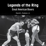 Legends of the ring. The Great American Boxers cover image