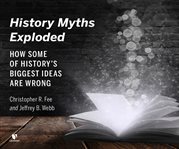History myths exploded: how some of the history's biggest ideas are wrong cover image