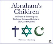 Abraham's children: interfaith and interreligious dialogue between christians, jews, and muslims cover image
