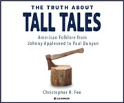 The truth about tall tales: american folklore from johnny appleseed to paul bunyan cover image