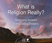 What is religion really? surprising answers from leading thinkers cover image