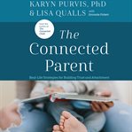 The connected parent : real-life strategies for building trust and attachment cover image