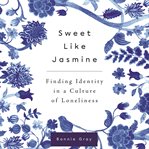 Sweet like jasmine. Finding Identity in a Culture of Loneliness cover image