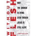 Without flesh. Why the Church Is Dying Even Though Jesus Is Still Alive cover image