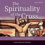 The spirituality of the Cross : the way of the first evangelicals cover image
